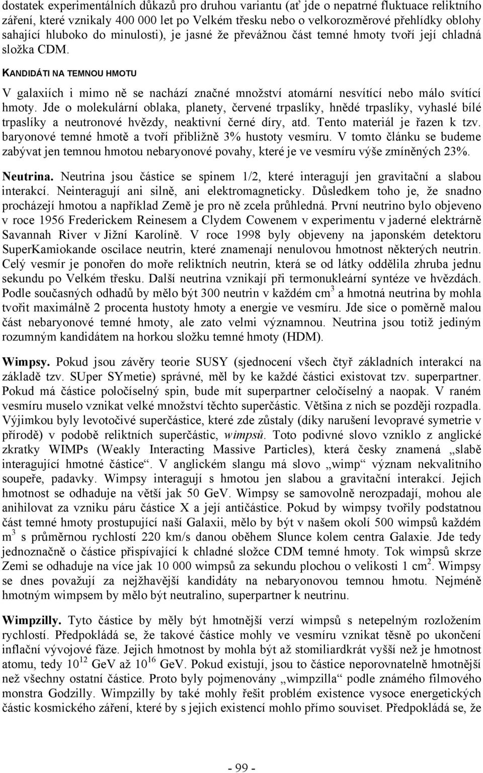 KANDIDÁTI NA TEMNOU HMOTU V galaxiích i mimo ně se nachází značné množství atomární nesvítící nebo málo svítící hmoty.