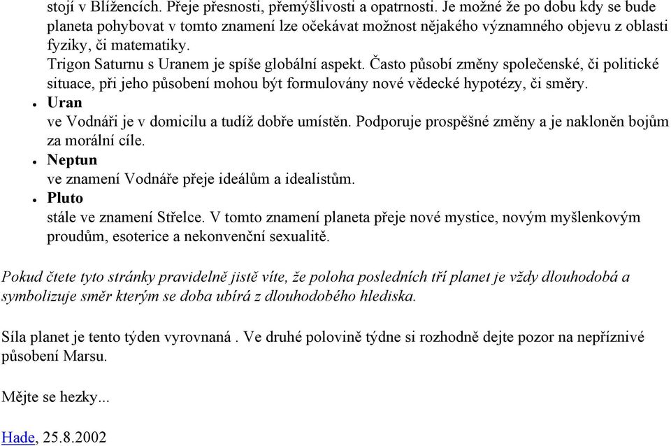 Často působí změny společenské, či politické situace, při jeho působení mohou být formulovány nové vědecké hypotézy, či směry. Uran ve Vodnáři je v domicilu a tudíž dobře umístěn.