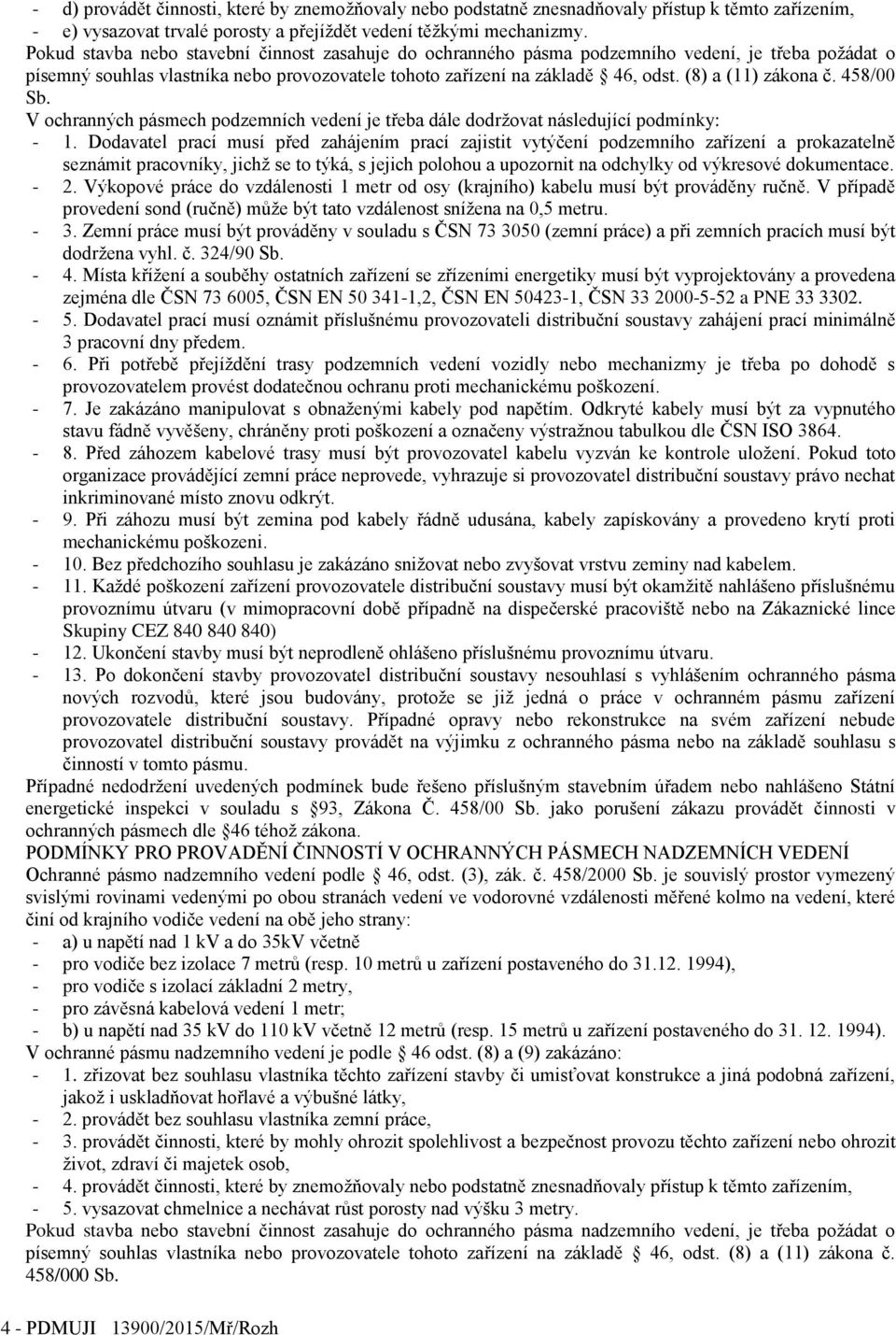 (8) a (11) zákona č. 458/00 Sb. V ochranných pásmech podzemních vedení je třeba dále dodržovat následující podmínky: - 1.