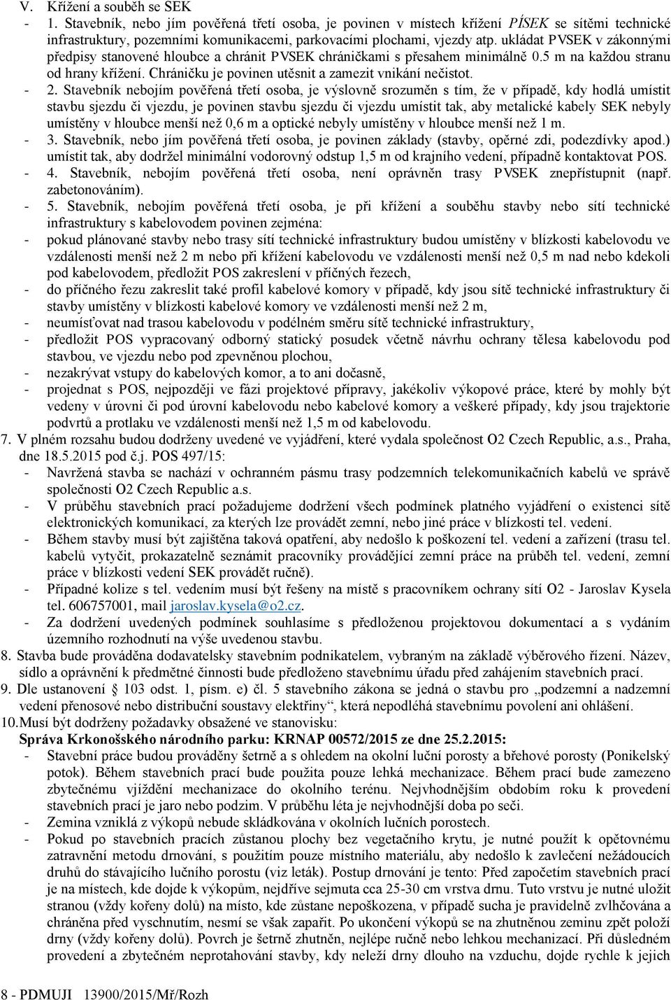 ukládat PVSEK v zákonnými předpisy stanovené hloubce a chránit PVSEK chráničkami s přesahem minimálně 0.5 m na každou stranu od hrany křížení. Chráničku je povinen utěsnit a zamezit vnikání nečistot.