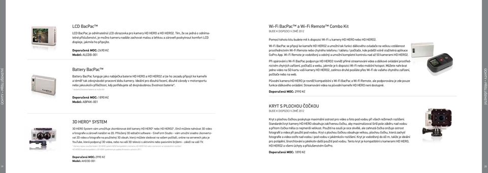 Doporučená MOC: 2490 Kč Model: ALCDB-001 Wi-Fi BacPac a Wi-Fi Remote Combo Kit BUDE K DISPOZICI V ZIMĚ 2012 Pomocí tohoto kitu budete mít k dispozici Wi-Fi u kamery HD HERO nebo HD HERO2.