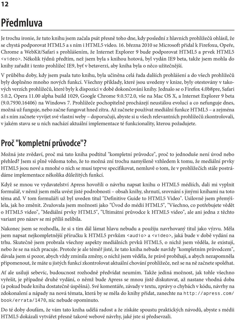 Několik týdnů předtím, než jsem byla s knihou hotová, byl vydán IE9 beta, takže jsem mohla do knihy zařadit i tento prohlížeč IE9, byť v betaverzi, aby kniha byla o něco užitečnější.