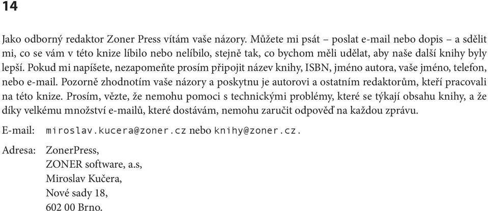 Pokud mi napíšete, nezapomeňte prosím připojit název knihy, ISBN, jméno autora, vaše jméno, telefon, nebo e-mail.