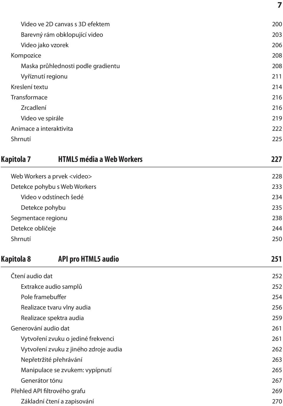 Video v odstínech šedé 234 Detekce pohybu 235 Segmentace regionu 238 Detekce obličeje 244 Shrnutí 250 Kapitola 8 API pro HTML5 audio 251 Čtení audio dat 252 Extrakce audio samplů 252 Pole framebuffer