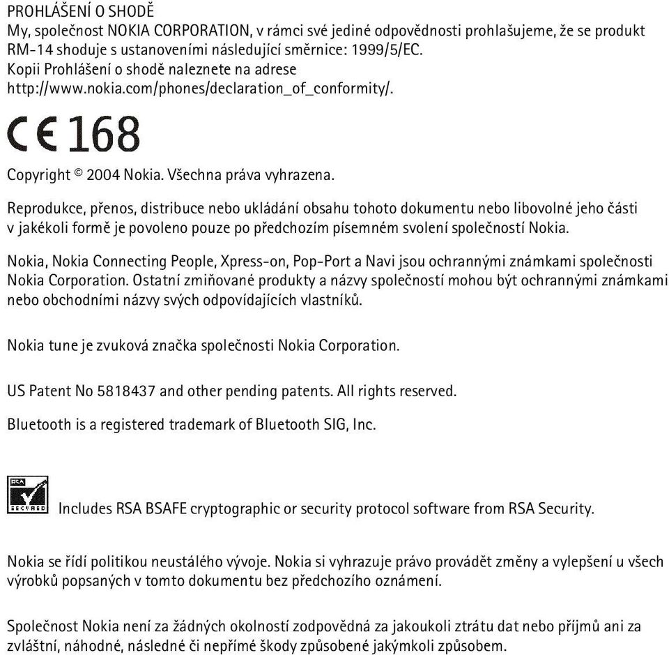 Reprodukce, pøenos, distribuce nebo ukládání obsahu tohoto dokumentu nebo libovolné jeho èásti v jakékoli formì je povoleno pouze po pøedchozím písemném svolení spoleèností Nokia.