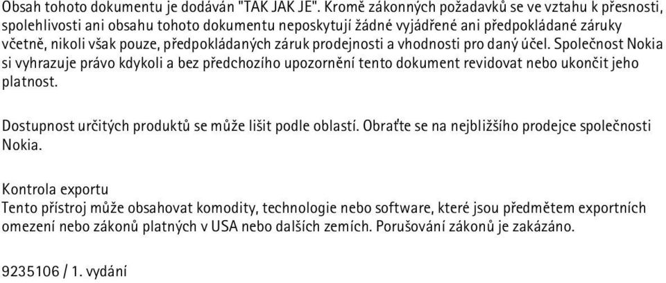 pøedpokládaných záruk prodejnosti a vhodnosti pro daný úèel. Spoleènost Nokia si vyhrazuje právo kdykoli a bez pøedchozího upozornìní tento dokument revidovat nebo ukonèit jeho platnost.