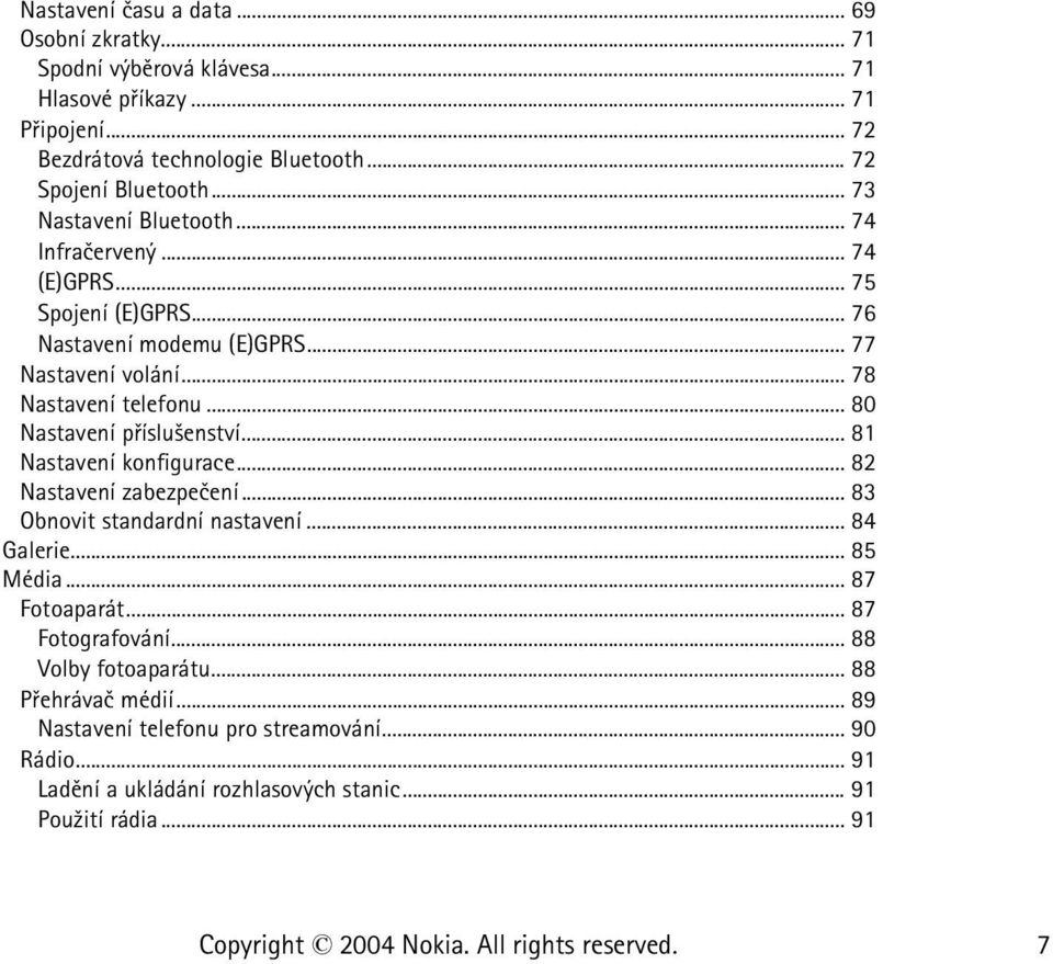 .. 80 Nastavení pøíslu¹enství... 81 Nastavení konfigurace... 82 Nastavení zabezpeèení... 83 Obnovit standardní nastavení... 84 Galerie... 85 Média... 87 Fotoaparát.