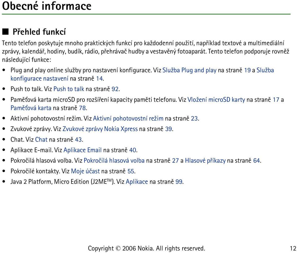 Viz Slu¾ba Plug and play na stranì 19 a Slu¾ba konfigurace nastavení na stranì 14. Push to talk. Viz Push to talk na stranì 92. Pamì»ová karta microsd pro roz¹íøení kapacity pamìti telefonu.