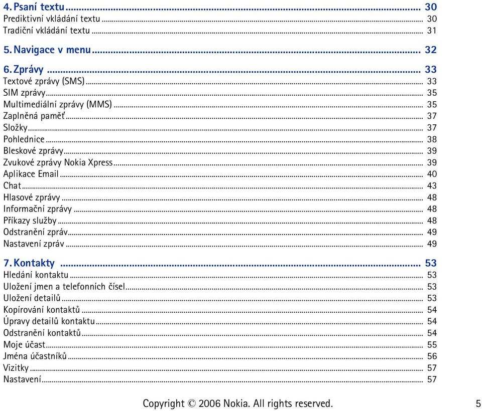 .. 43 Hlasové zprávy... 48 Informaèní zprávy... 48 Pøíkazy slu¾by... 48 Odstranìní zpráv... 49 Nastavení zpráv... 49 7. Kontakty... 53 Hledání kontaktu.