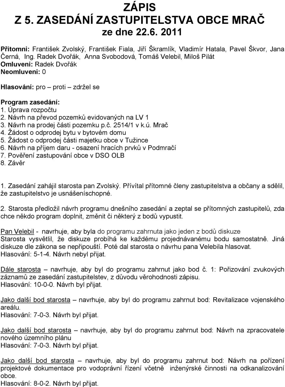 Návrh na převod pozemků evidovaných na LV 1 3. Návrh na prodej části pozemku p.č. 2514/1 v k.ú. Mrač 4. Žádost o odprodej bytu v bytovém domu 5. Žádost o odprodej části majetku obce v Tužince 6.