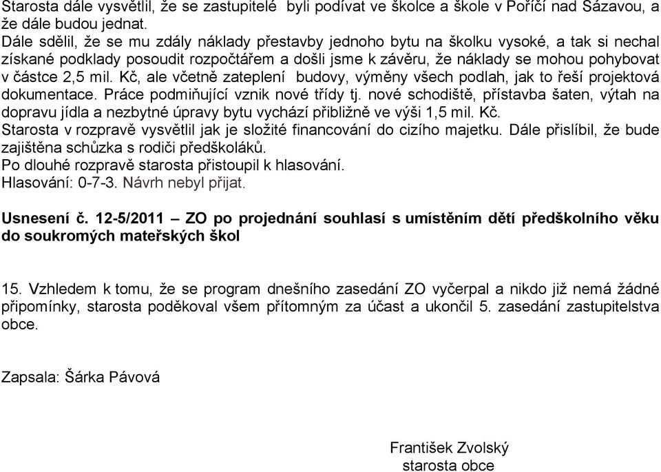 mil. Kč, ale včetně zateplení budovy, výměny všech podlah, jak to řeší projektová dokumentace. Práce podmiňující vznik nové třídy tj.