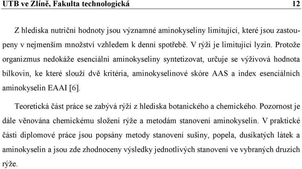 Protože organizmus nedokáže esenciální aminokyseliny syntetizovat, určuje se výživová hodnota bílkovin, ke které slouží dvě kritéria, aminokyselinové skóre AAS a index esenciálních