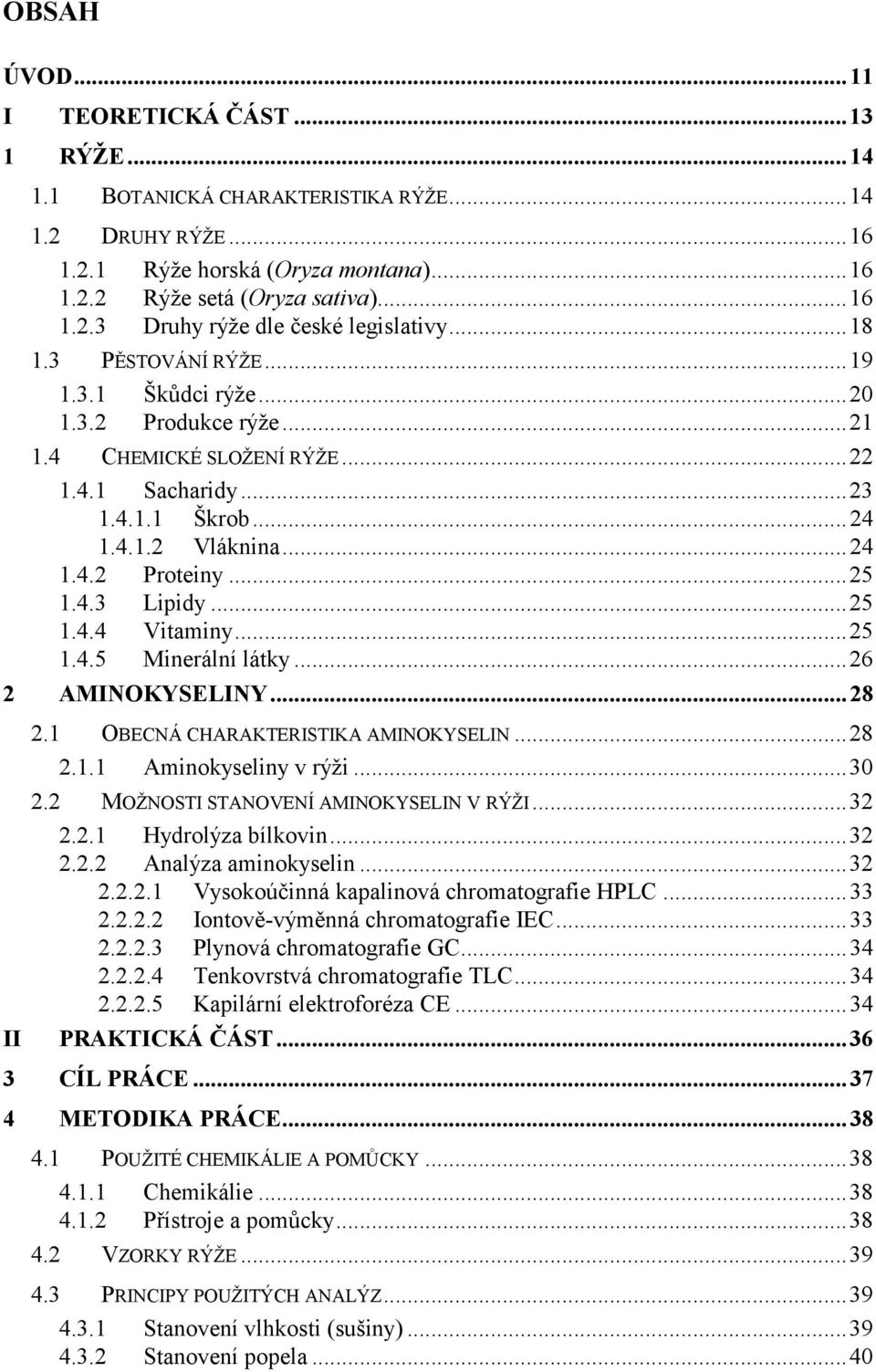 ..25 1.4.4 Vitaminy...25 1.4.5 Minerální látky...26 2 AMINOKYSELINY...28 2.1 OBECNÁ CHARAKTERISTIKA AMINOKYSELIN...28 2.1.1 Aminokyseliny v rýži...30 2.2 MOŽNOSTI STANOVENÍ AMINOKYSELIN V RÝŽI...32 2.