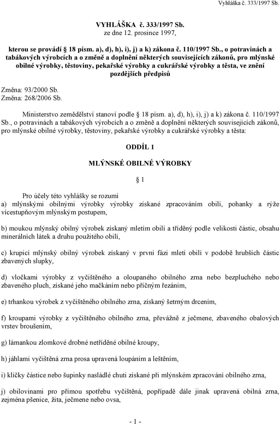 předpisů Změna: 93/2000 Sb. Změna: 268/2006 Sb. Ministerstvo zemědělství stanoví podle 18 písm. a), d), h), i), j) a k) zákona č. 110/1997 Sb.