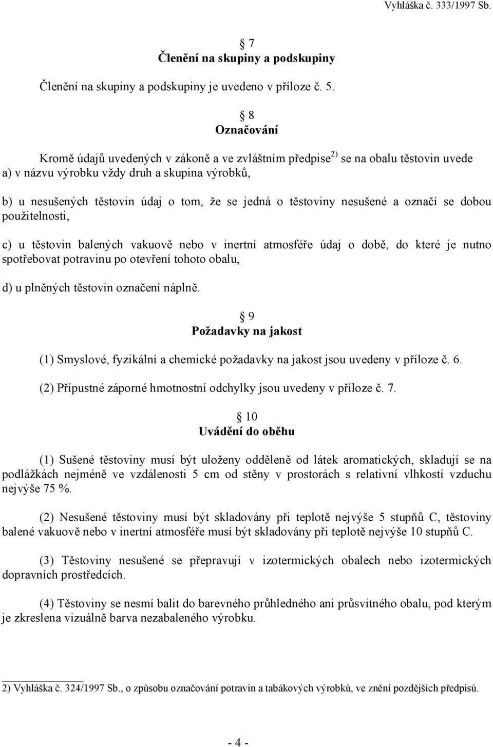 těstoviny nesušené a označí se dobou použitelnosti, c) u těstovin balených vakuově nebo v inertní atmosféře údaj o době, do které je nutno spotřebovat potravinu po otevření tohoto obalu, d) u