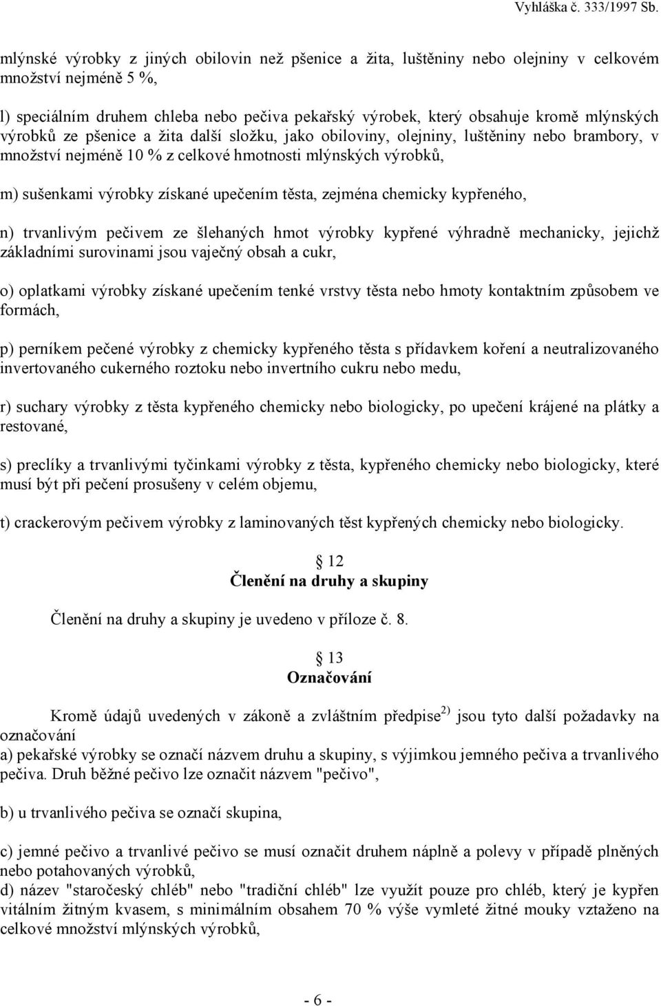 zejména chemicky kypřeného, n) trvanlivým pečivem ze šlehaných hmot výrobky kypřené výhradně mechanicky, jejichž základními surovinami jsou vaječný obsah a cukr, o) oplatkami výrobky získané upečením