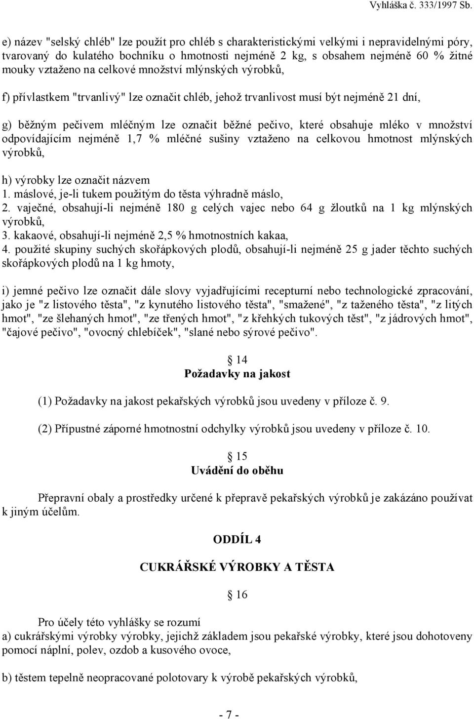 mléko v množství odpovídajícím nejméně 1,7 % mléčné sušiny vztaženo na celkovou hmotnost mlýnských výrobků, h) výrobky lze označit názvem 1. máslové, je-li tukem použitým do těsta výhradně máslo, 2.