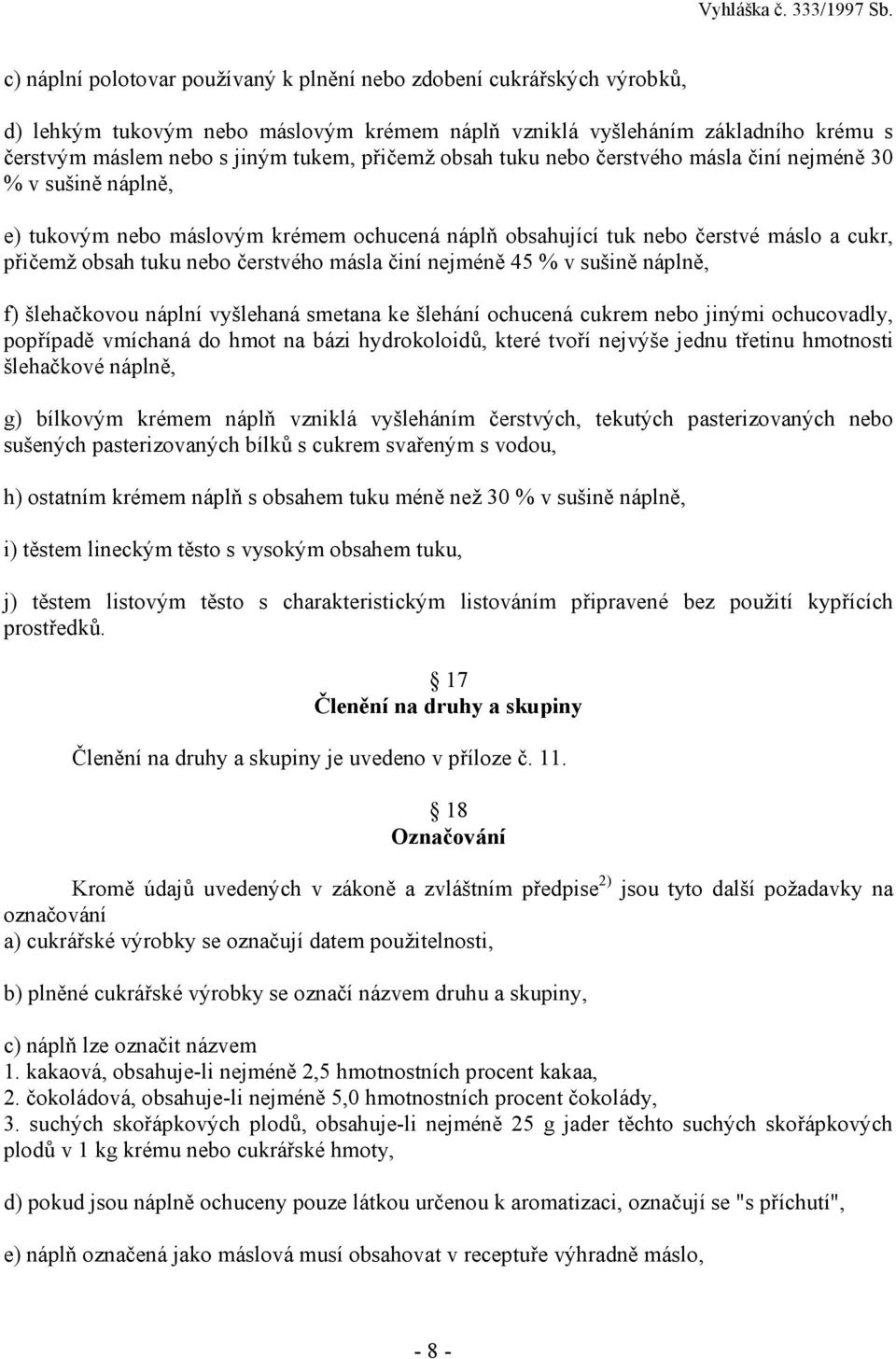 činí nejméně 45 % v sušině náplně, f) šlehačkovou náplní vyšlehaná smetana ke šlehání ochucená cukrem nebo jinými ochucovadly, popřípadě vmíchaná do hmot na bázi hydrokoloidů, které tvoří jednu