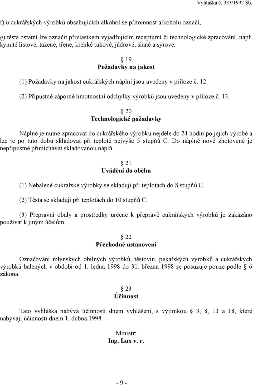 (2) Přípustné záporné hmotnostní odchylky výrobků jsou uvedeny v příloze č. 13.