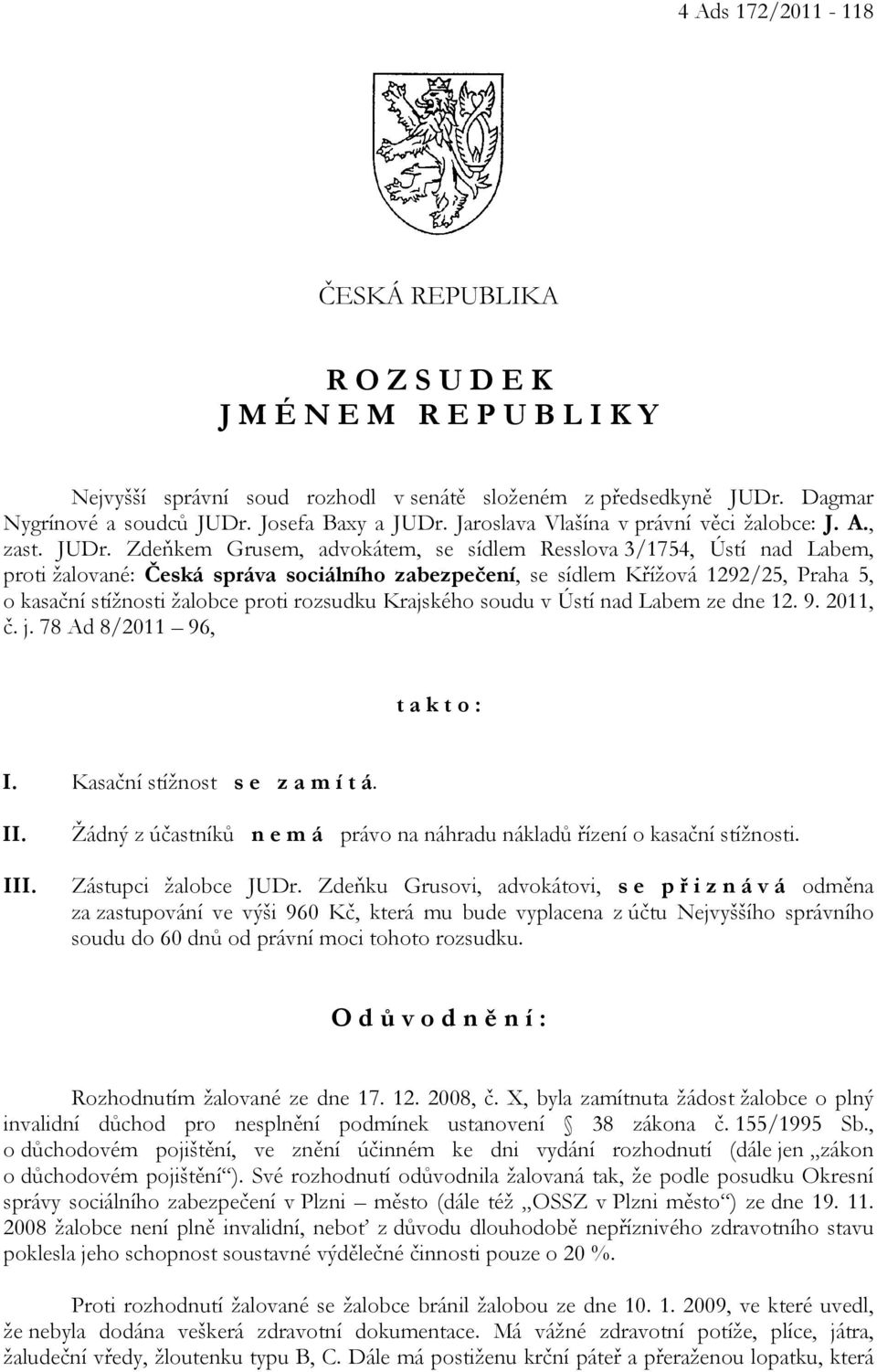 Zdeňkem Grusem, advokátem, se sídlem Resslova 3/1754, Ústí nad Labem, proti žalované: Česká správa sociálního zabezpečení, se sídlem Křížová 1292/25, Praha 5, o kasační stížnosti žalobce proti