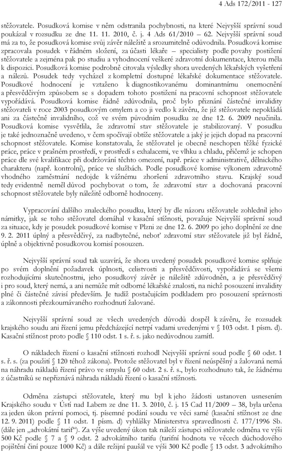 Posudková komise zpracovala posudek v řádném složení, za účasti lékaře specialisty podle povahy postižení stěžovatele a zejména pak po studiu a vyhodnocení veškeré zdravotní dokumentace, kterou měla