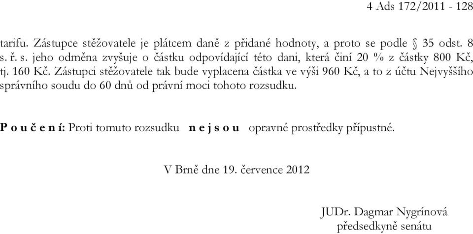 Zástupci stěžovatele tak bude vyplacena částka ve výši 960 Kč, a to z účtu Nejvyššího správního soudu do 60 dnů od právní moci