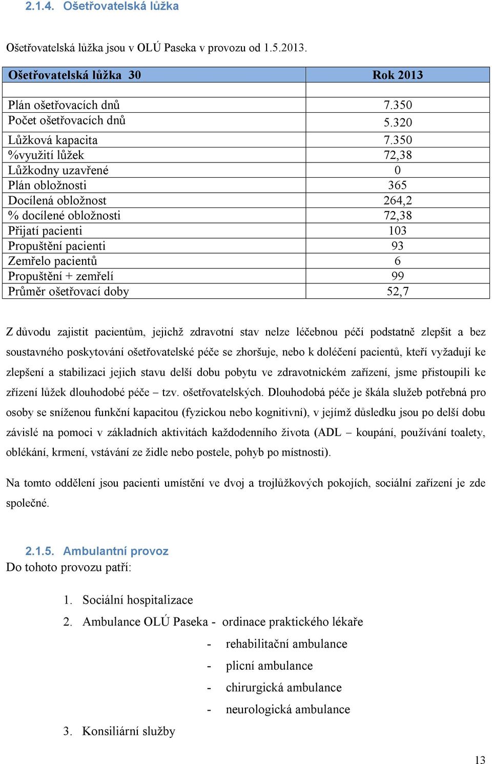 zemřelí 99 Průměr ošetřovací doby 52,7 Z důvodu zajistit pacientům, jejichž zdravotní stav nelze léčebnou péčí podstatně zlepšit a bez soustavného poskytování ošetřovatelské péče se zhoršuje, nebo k