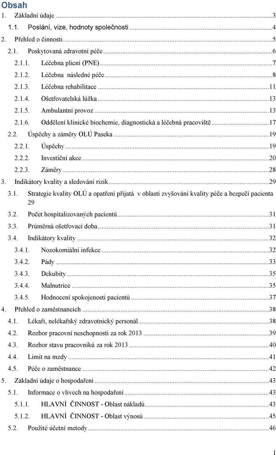 .. 19 2.2.1. Úspěchy... 19 2.2.2. Investiční akce... 20 2.2.3. Záměry... 28 3. Indikátory kvality a sledování rizik... 29 3.1. Strategie kvality OLÚ a opatření přijatá v oblasti zvyšování kvality péče a bezpečí pacienta 29 3.