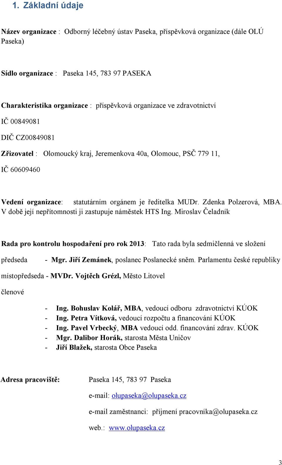 Zdenka Polzerová, MBA. V době její nepřítomnosti ji zastupuje náměstek HTS Ing. Miroslav Čeladník Rada pro kontrolu hospodaření pro rok 2013: Tato rada byla sedmičlenná ve složení předseda - Mgr.