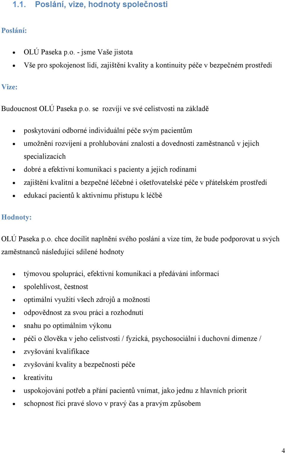 efektivní komunikaci s pacienty a jejich rodinami zajištění kvalitní a bezpečné léčebné i ošetřovatelské péče v přátelském prostředí edukací pacientů k aktivnímu přístupu k léčbě Hodnoty: OLÚ Paseka