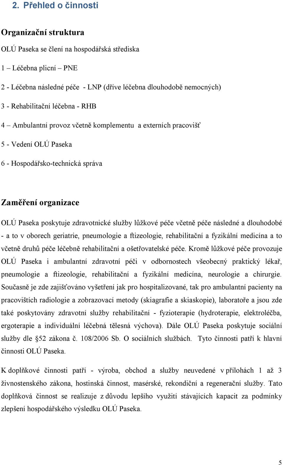 péče včetně péče následné a dlouhodobé - a to v oborech geriatrie, pneumologie a ftizeologie, rehabilitační a fyzikální medicína a to včetně druhů péče léčebně rehabilitační a ošetřovatelské péče.