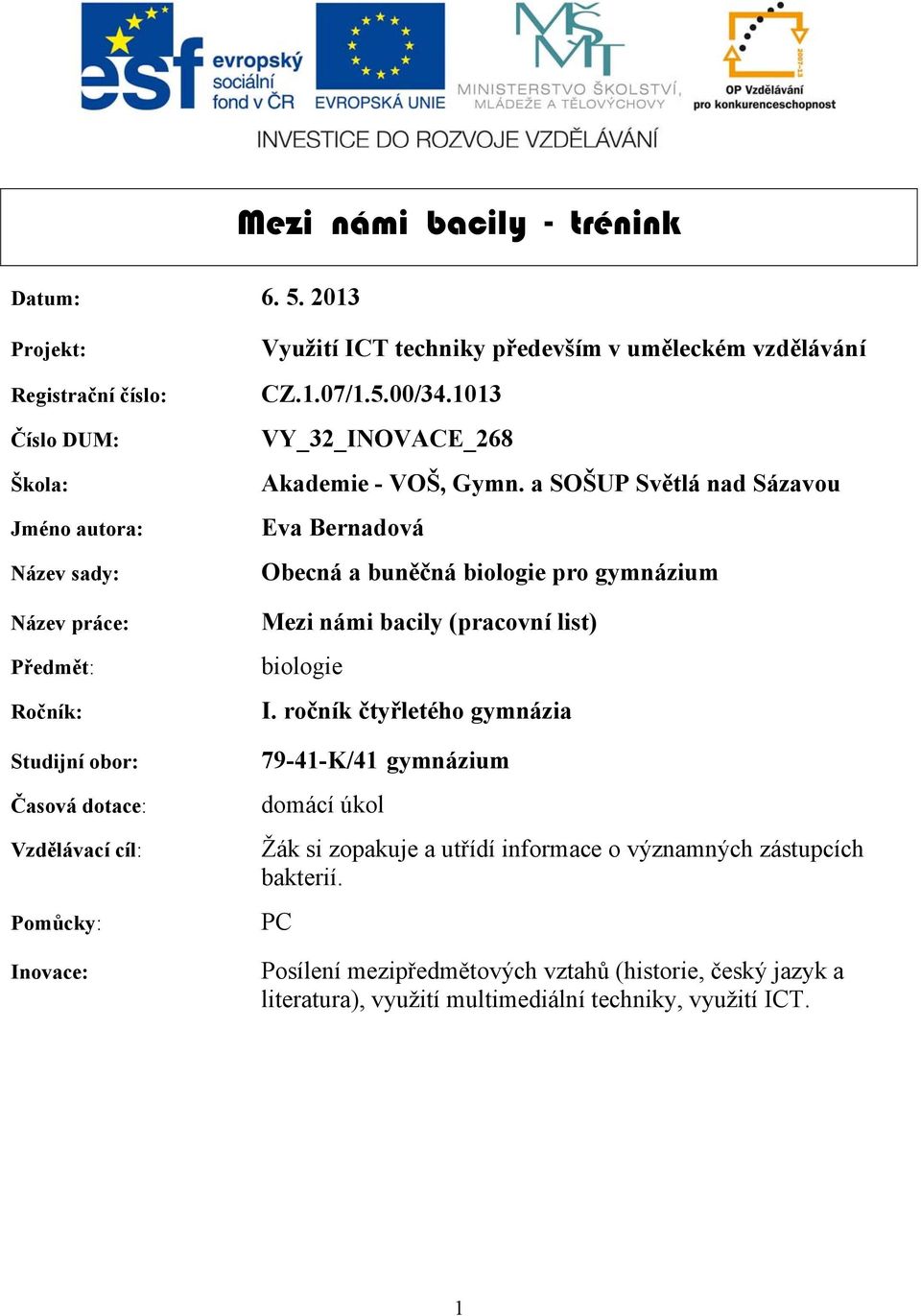 cíl: Pomůcky: Inovace: Využití ICT techniky především v uměleckém vzdělávání CZ.1.07/1.5.00/34.1013 VY_32_INOVACE_268 Akademie - VOŠ, Gymn.