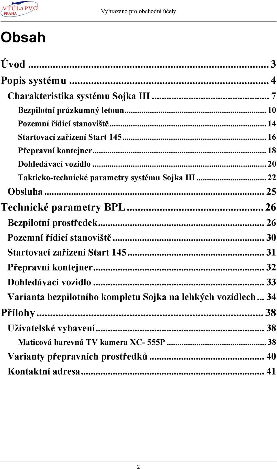 .. 26 Bezpilotní prostředek... 26 Pozemní řídicí stanoviště... 30 Startovací zařízení Start 145... 31 Přepravní kontejner... 32 Dohledávací vozidlo.