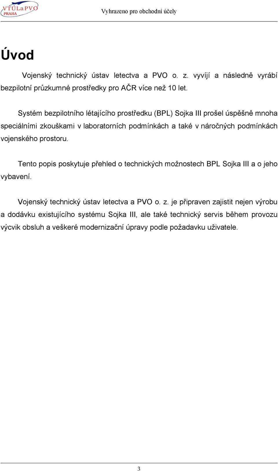 vojenského prostoru. vybavení. Tento popis poskytuje přehled o technických možnostech BPL Sojka III a o jeho Vojenský technický ústav letectva a PVO o. z.