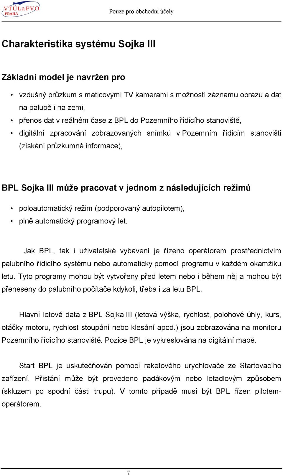 následujících režimů poloautomatický režim (podporovaný autopilotem), plně automatický programový let.