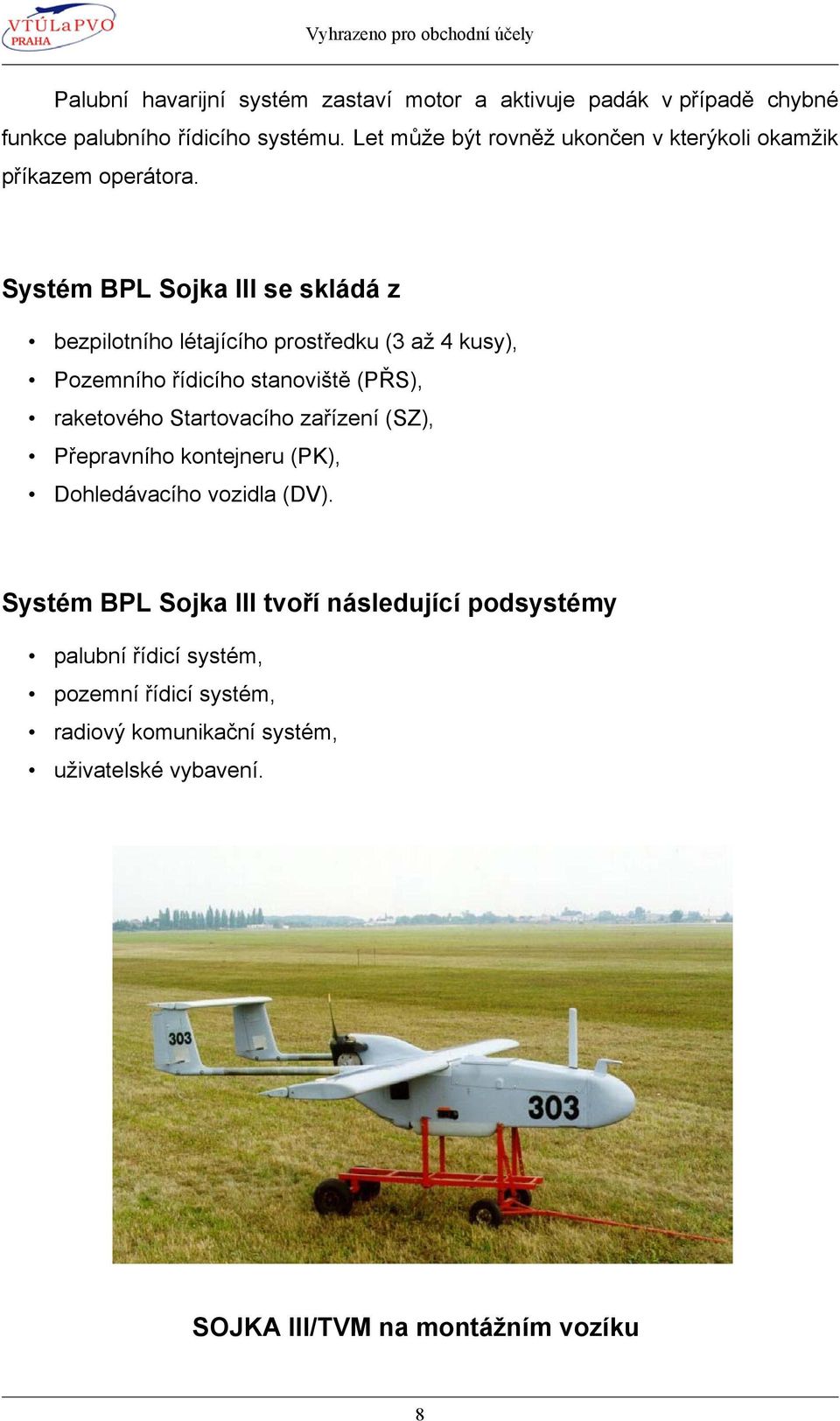 Systém BPL Sojka III se skládá z bezpilotního létajícího prostředku (3 až 4 kusy), Pozemního řídicího stanoviště (PŘS), raketového Startovacího