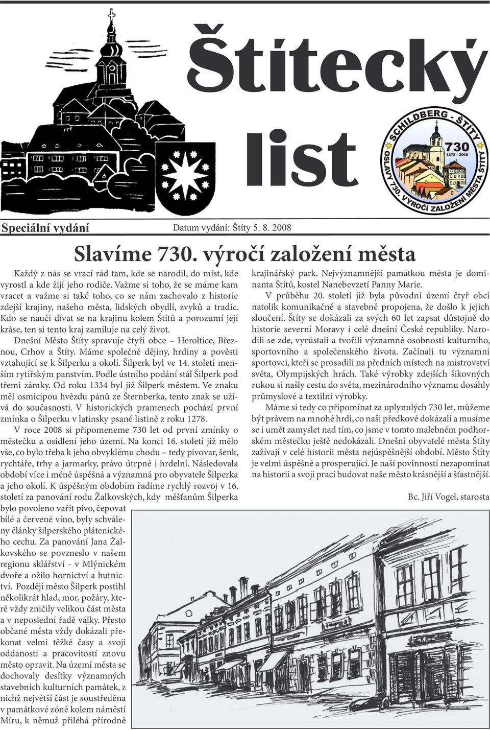 Kdo se naučí dívat se na krajinu kolem Štítů a porozumí její kráse, ten si tento kraj zamiluje na celý život. Dnešní Město Štíty spravuje čtyři obce Heroltice, Březnou, Crhov a Štíty.