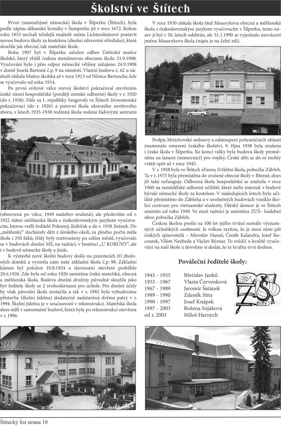 Roku 1907 byl v Šilperku založen odbor Ústřední matice školské, který zřídil českou menšinovou obecnou školu 21.9.1908. Vyučování bylo i přes odpor německé většiny zahájeno 24.9.1908 v domě Josefa Bartoně č.