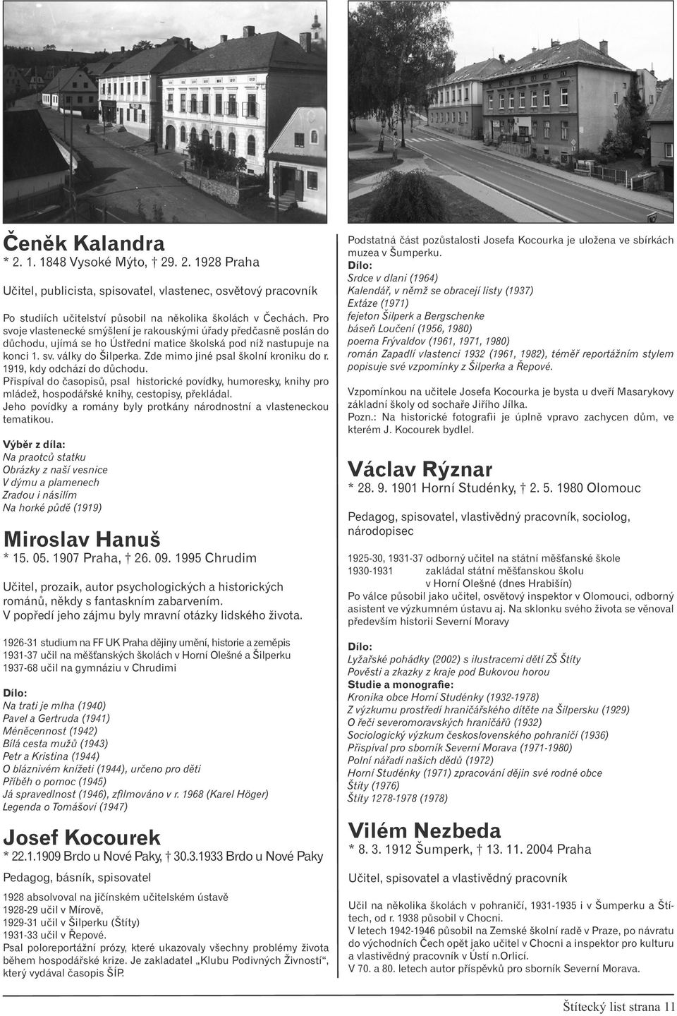 Zde mimo jiné psal školní kroniku do r. 1919, kdy odchází do důchodu. Přispíval do časopisů, psal historické povídky, humoresky, knihy pro mládež, hospodářské knihy, cestopisy, překládal.