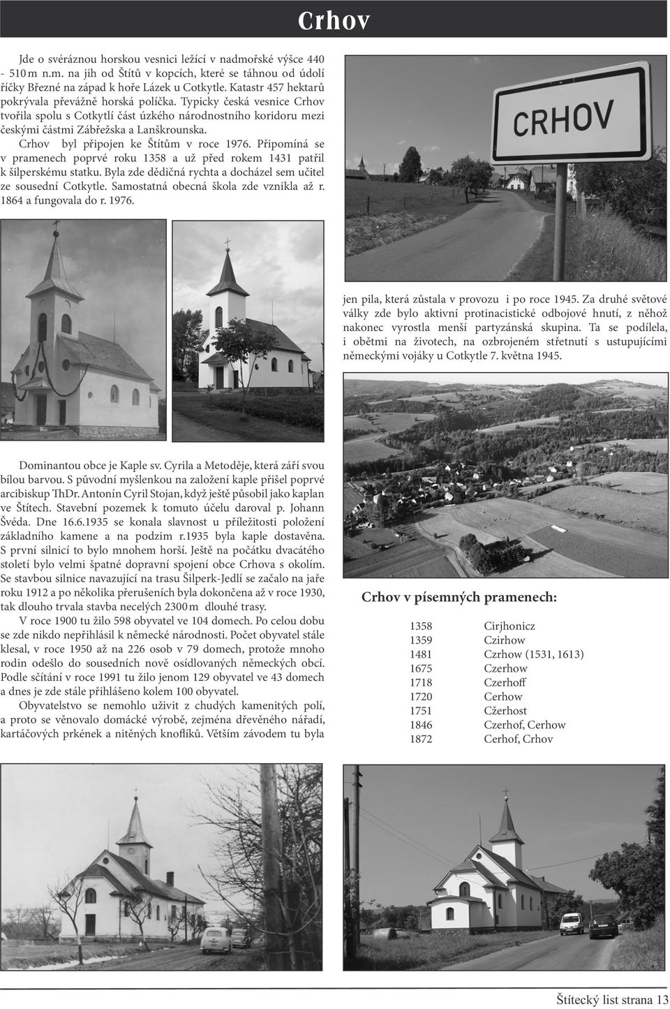 Crhov byl připojen ke Štítům v roce 1976. Připomíná se v pramenech poprvé roku 1358 a už před rokem 1431 patřil k šilperskému statku.
