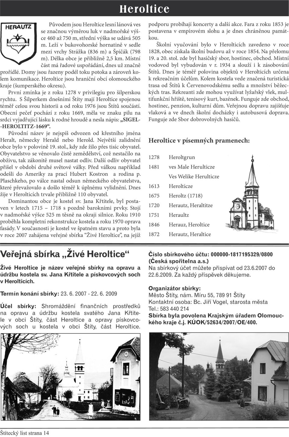 Domy jsou řazeny podél toku potoka a zároveň kolem komunikace. Heroltice jsou hraniční obcí olomouckého kraje (šumperského okresu). První zmínka je z roku 1278 v privilegiu pro šilperskou rychtu.