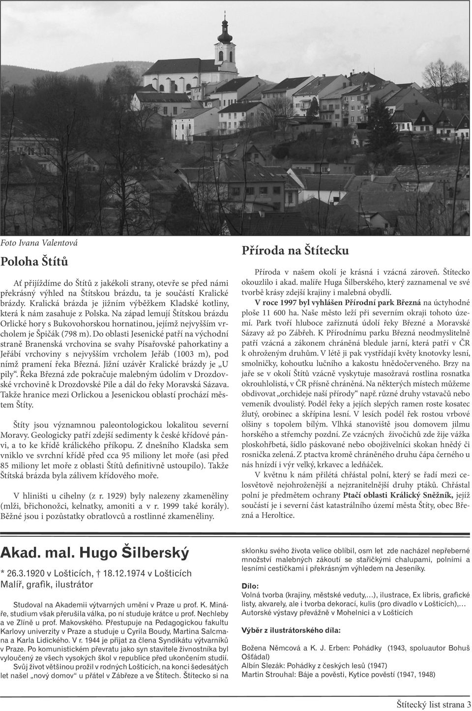 Do oblasti Jesenické patří na východní straně Branenská vrchovina se svahy Písařovské pahorkatiny a Jeřábí vrchoviny s nejvyšším vrcholem Jeřáb (1003 m), pod nímž pramení řeka Březná.