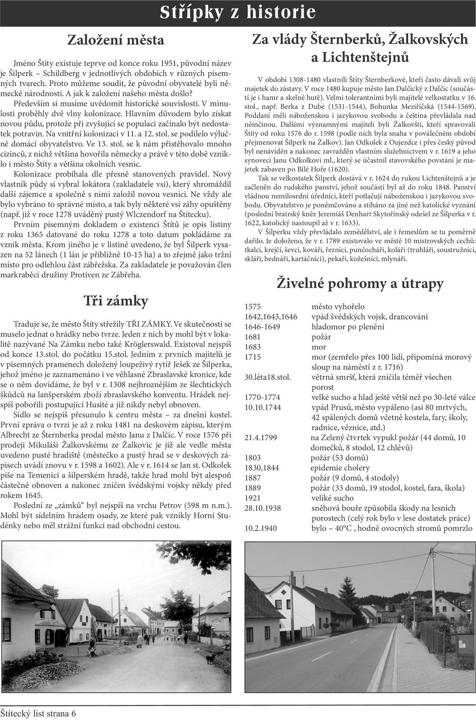 Hlavním důvodem bylo získat novou půdu, protože při zvyšující se populaci začínalo být nedostatek potravin. Na vnitřní kolonizaci v 11. a 12. stol. se podílelo výlučně domácí obyvatelstvo. Ve 13.