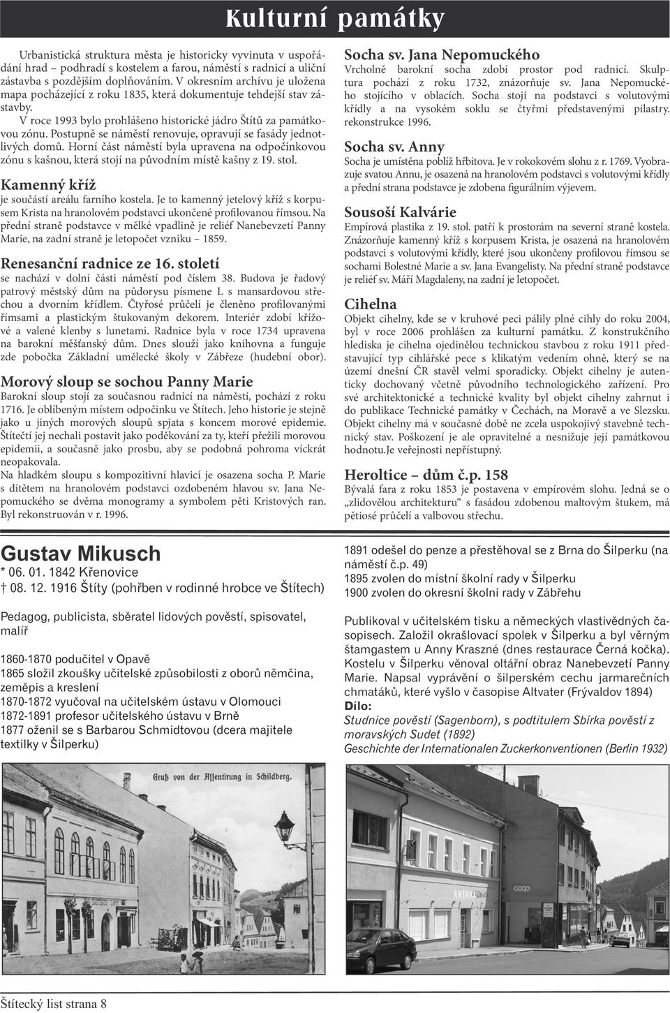 Postupně se náměstí renovuje, opravují se fasády jednotlivých domů. Horní část náměstí byla upravena na odpočinkovou zónu s kašnou, která stojí na původním místě kašny z 19. stol.