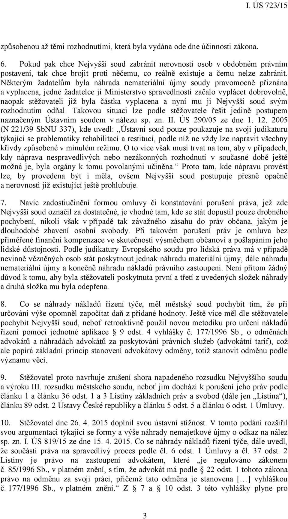 Některým žadatelům byla náhrada nemateriální újmy soudy pravomocně přiznána a vyplacena, jedné žadatelce ji Ministerstvo spravedlnosti začalo vyplácet dobrovolně, naopak stěžovateli již byla částka