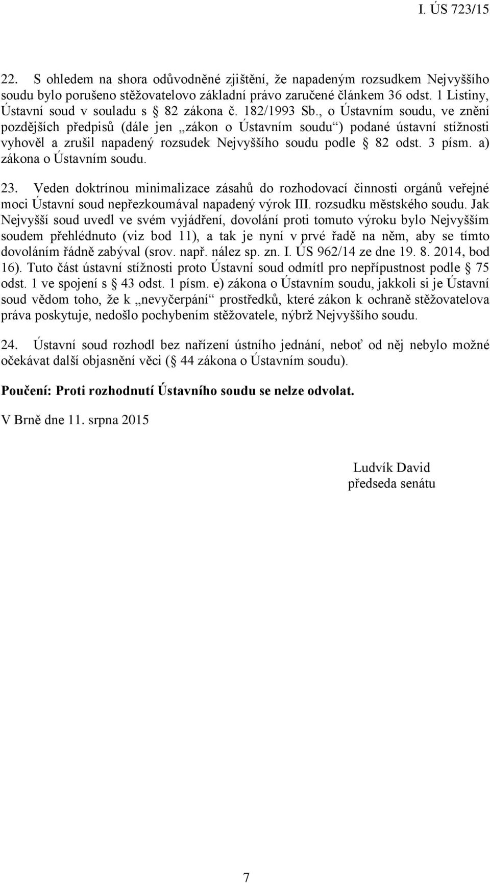 , o Ústavním soudu, ve znění pozdějších předpisů (dále jen zákon o Ústavním soudu ) podané ústavní stížnosti vyhověl a zrušil napadený rozsudek Nejvyššího soudu podle 82 odst. 3 písm.