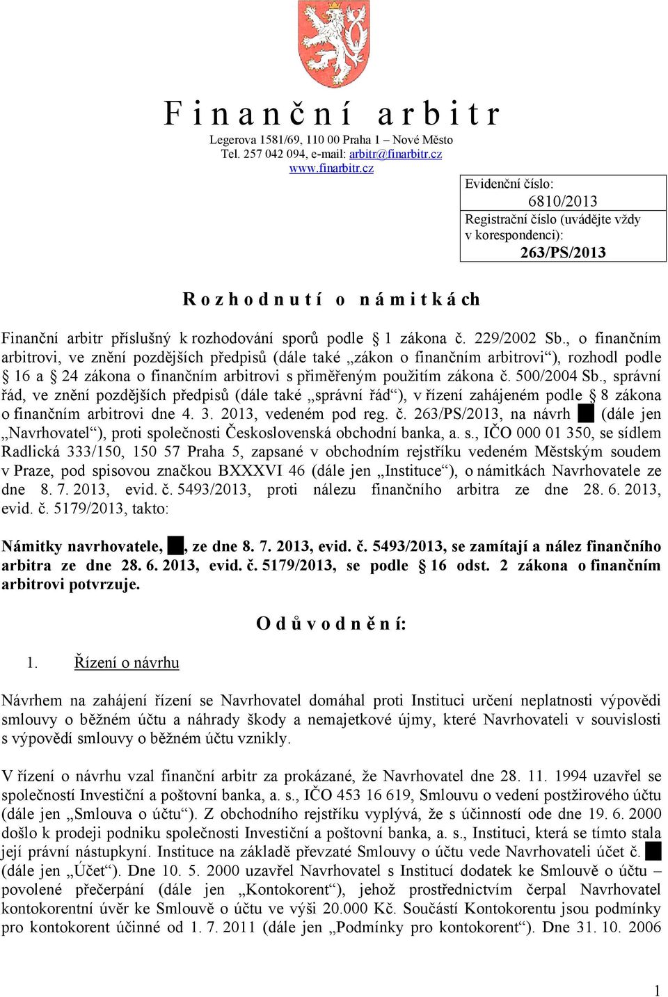 cz Evidenční číslo: 6810/2013 Registrační číslo (uvádějte vždy v korespondenci): 263/PS/2013 R o z h o d n u t í o n á m i t k á ch Finanční arbitr příslušný k rozhodování sporů podle 1 zákona č.