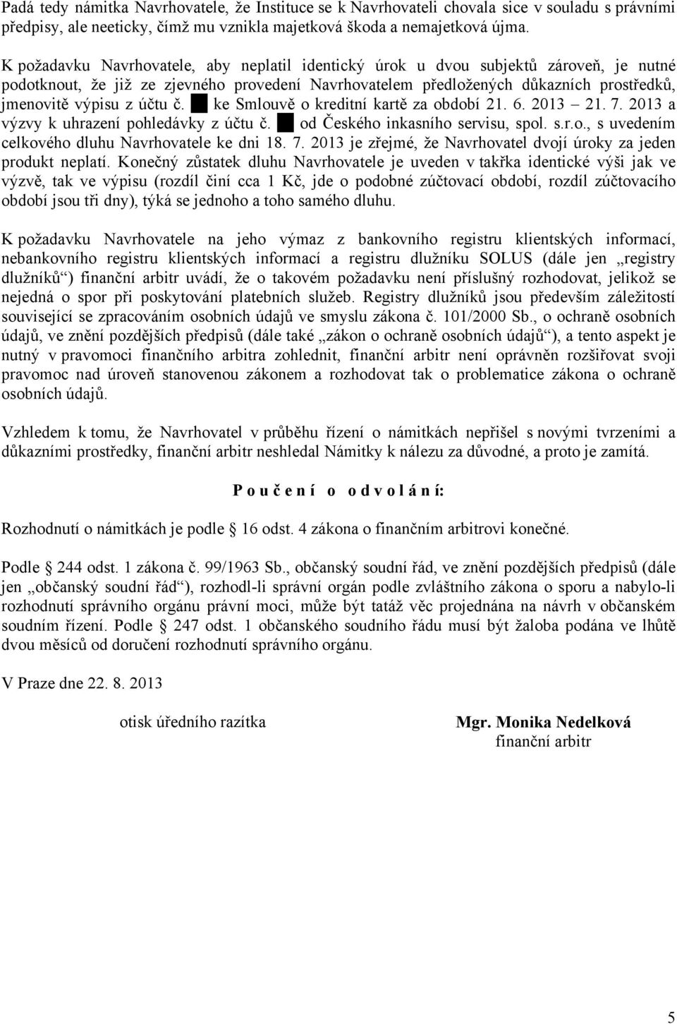 účtu č. ke Smlouvě o kreditní kartě za období 21. 6. 2013 21. 7. 2013 a výzvy k uhrazení pohledávky z účtu č. od Českého inkasního servisu, spol. s.r.o., s uvedením celkového dluhu Navrhovatele ke dni 18.