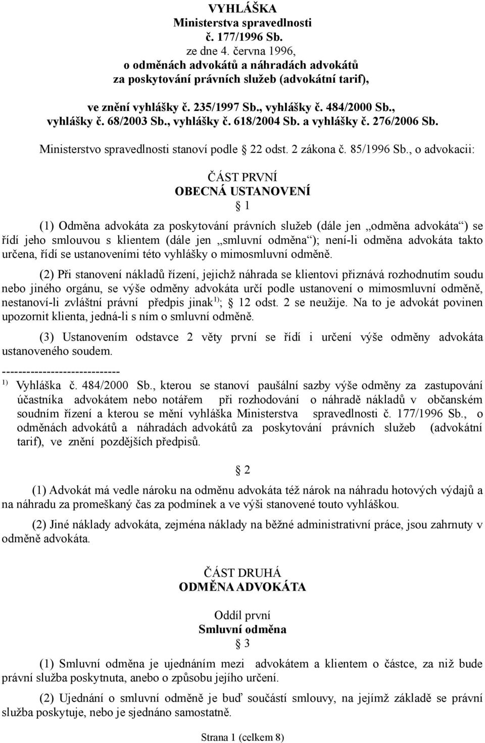 , o advokacii: ČÁST PRVNÍ OBECNÁ USTANOVENÍ 1 (1) Odměna advokáta za poskytování právních služeb (dále jen odměna advokáta ) se řídí jeho smlouvou s klientem (dále jen smluvní odměna ); není-li