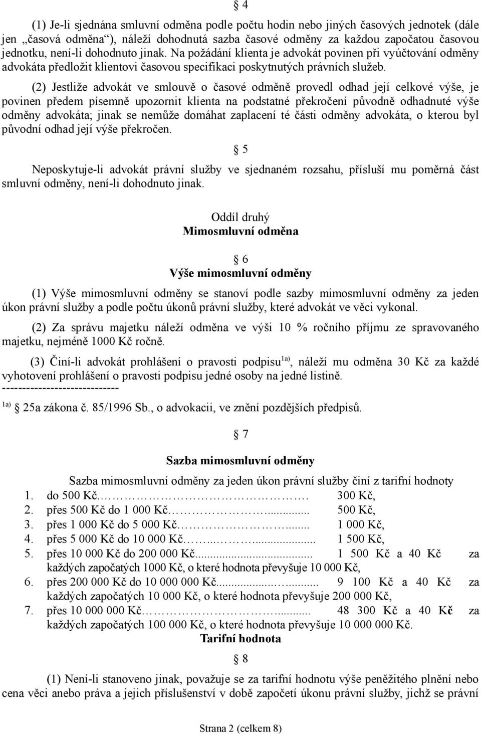 (2) Jestliže advokát ve smlouvě o časové odměně provedl odhad její celkové výše, je povinen předem písemně upozornit klienta na podstatné překročení původně odhadnuté výše odměny advokáta; jinak se